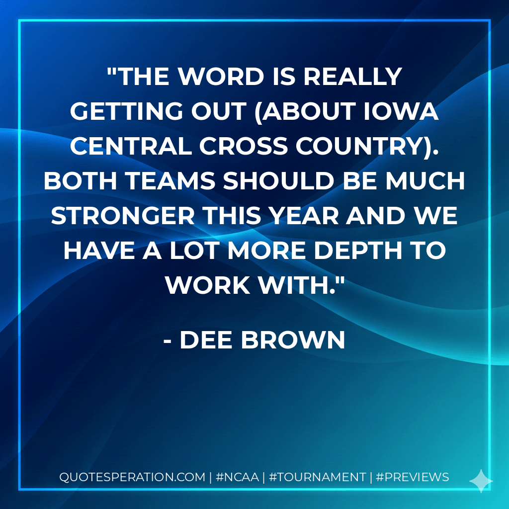 The word is really getting out (about Iowa Central cross country). Both teams should be much stronger this year and we have a lot more depth to work with. - Dee Brown
