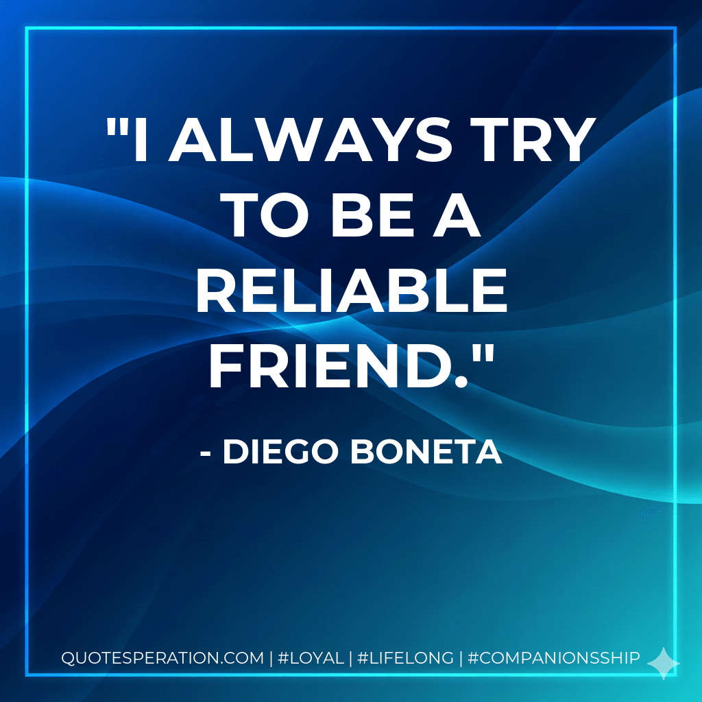 I always try to be a reliable friend. - Diego Boneta