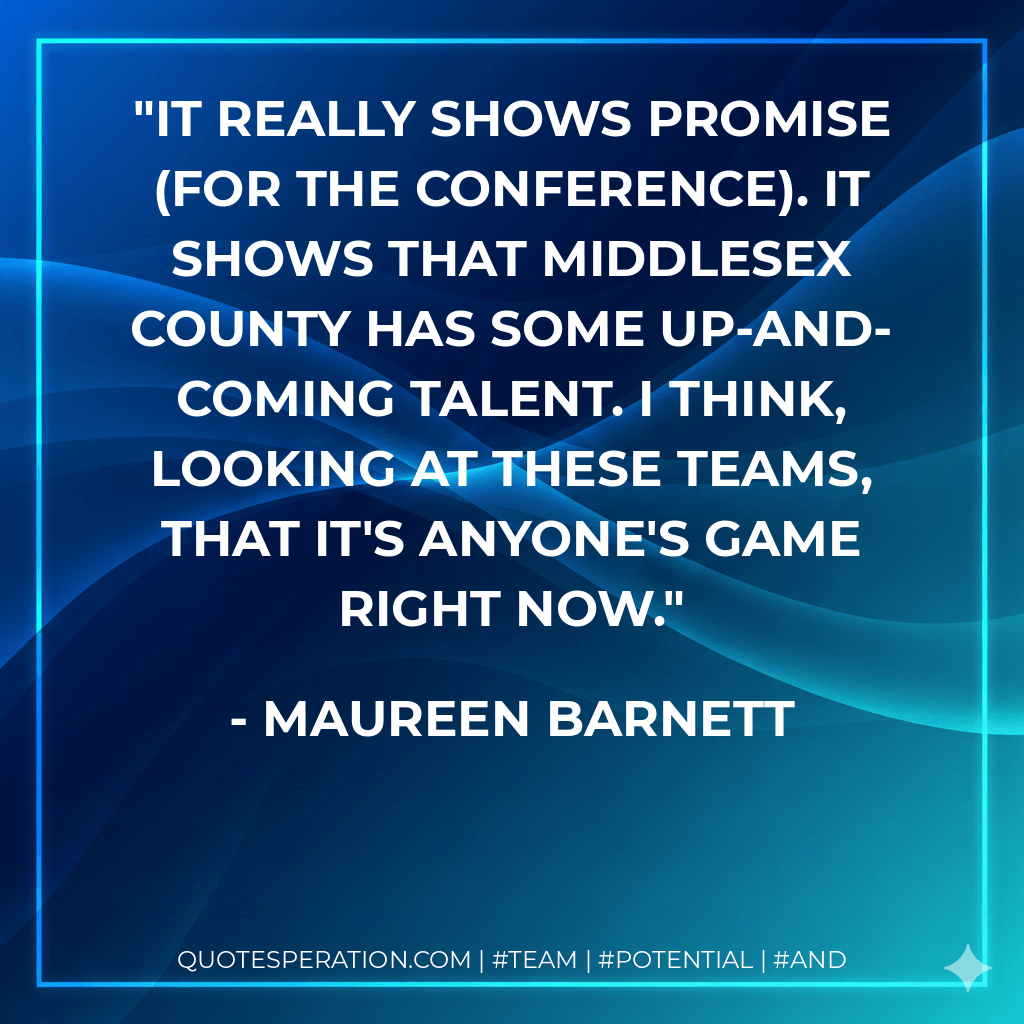It really shows promise (for the conference). It shows that Middlesex County has some up-and-coming talent. I think, looking at these teams, that it's anyone's game right now. - Maureen Barnett