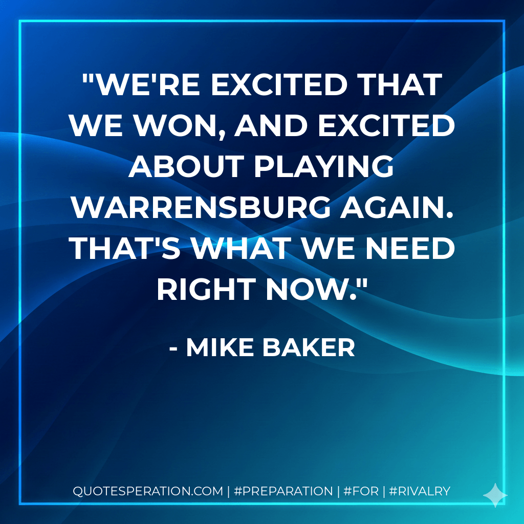We're excited that we won, and excited about playing Warrensburg again. That's what we need right now. - Mike Baker