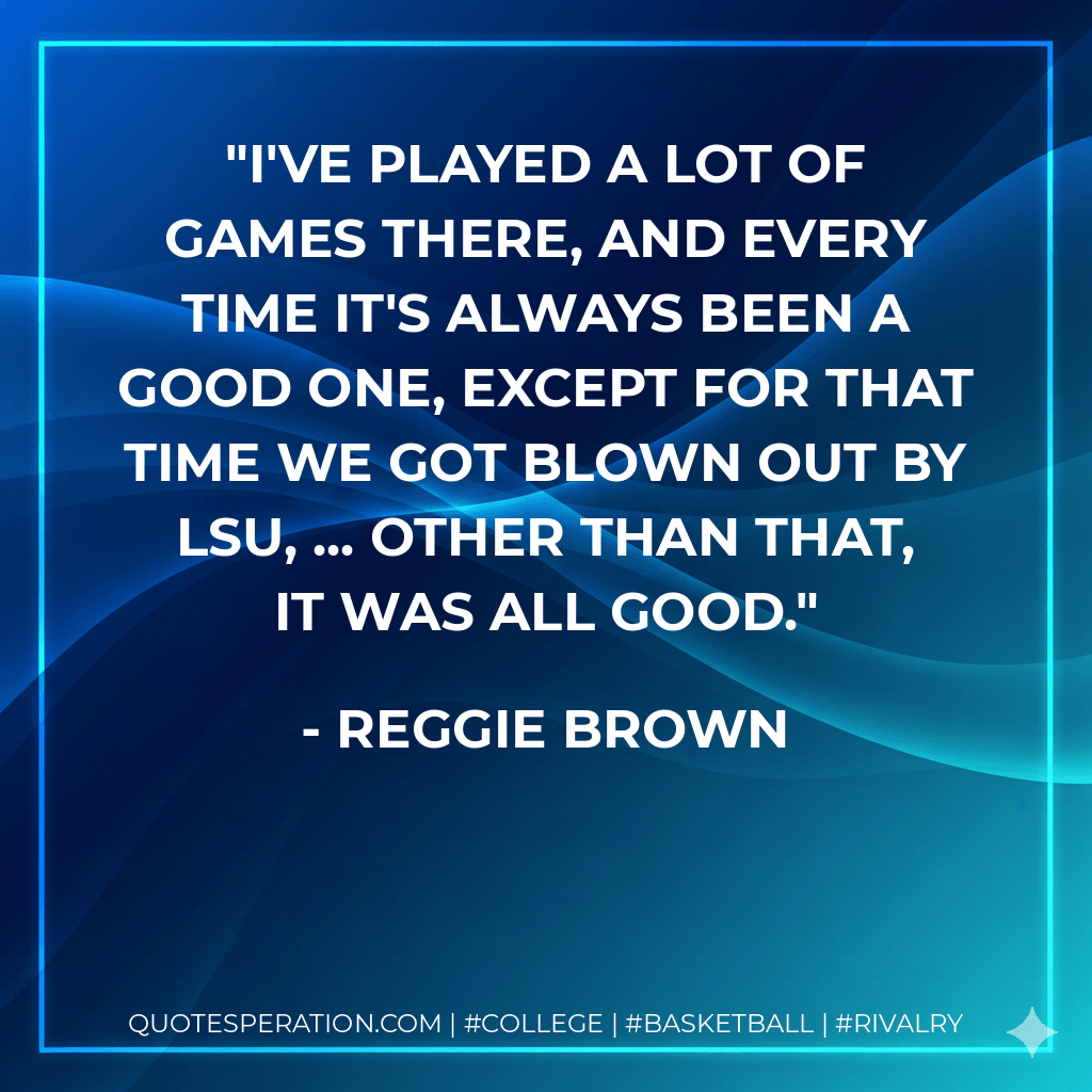 I've played a lot of games there, and every time it's always been a good one, except for that time we got blown out by LSU, ... Other than that, it was all good. - Reggie Brown