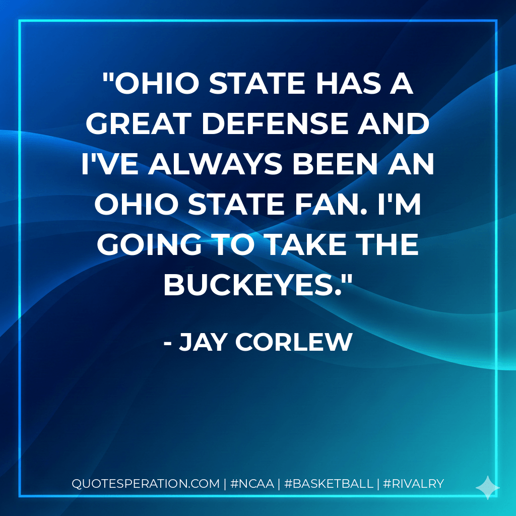 Ohio State has a great defense and I've always been an Ohio State fan. I'm going to take the Buckeyes. - Jay Corlew