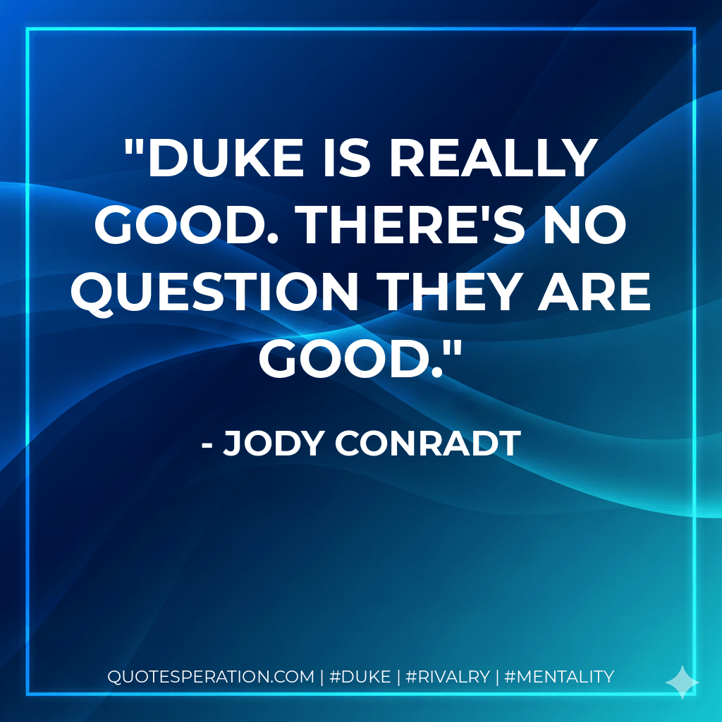 Duke is really good. There's no question they are good. - Jody Conradt