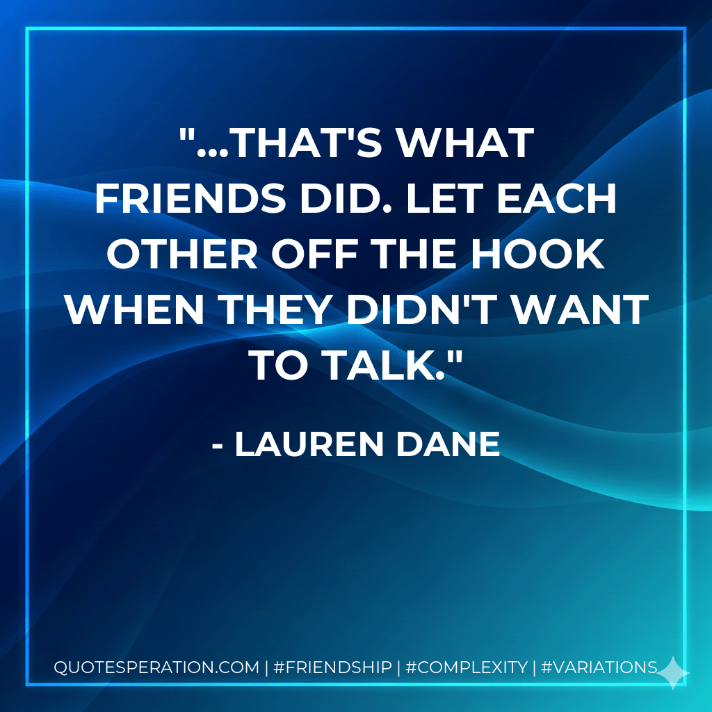 ...that's what friends did. Let each other off the hook when they didn't want to talk. - Lauren Dane