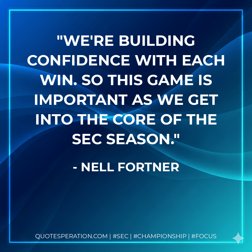 We're building confidence with each win. So this game is important as we get into the core of the SEC season. - Nell Fortner