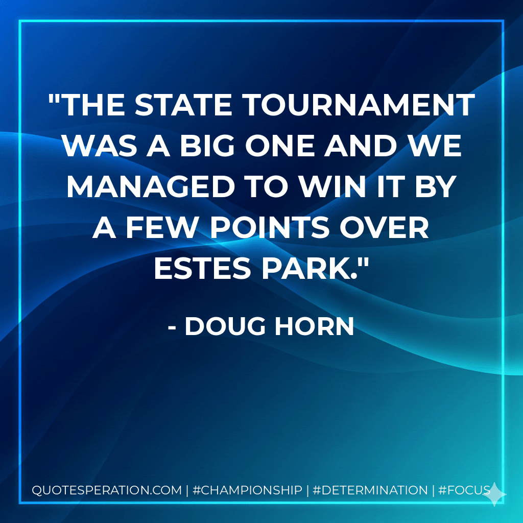 The state tournament was a big one and we managed to win it by a few points over Estes Park. - Doug Horn