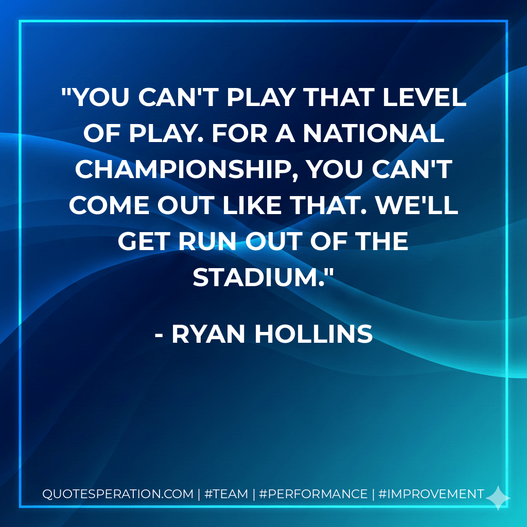 You can't play that level of play. For a national championship, you can't come out like that. We'll get run out of the stadium. - Ryan Hollins