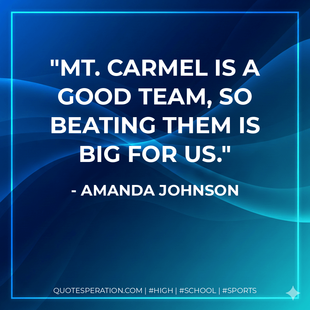Mt. Carmel is a good team, so beating them is big for us. - Amanda Johnson