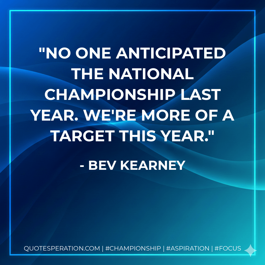 No one anticipated the national championship last year. We're more of a target this year. - Bev Kearney