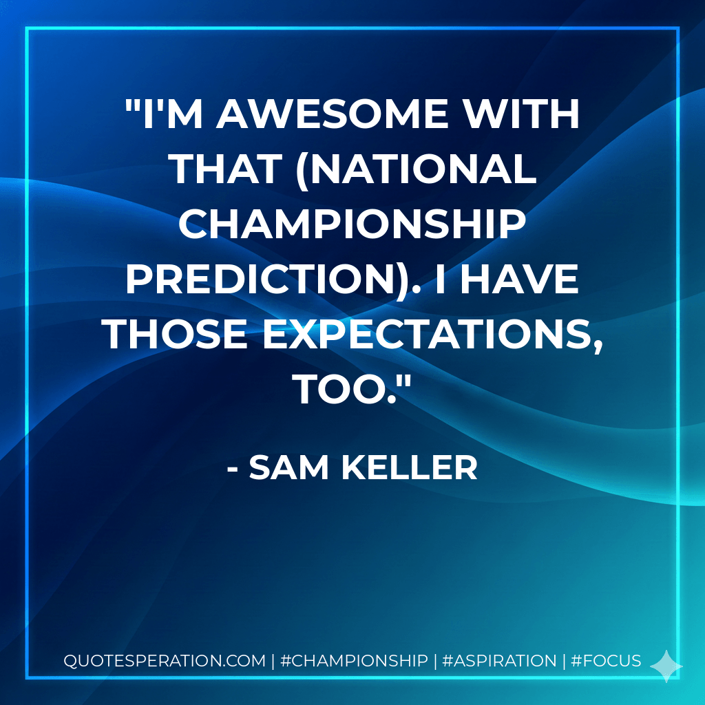 I'm awesome with that (national championship prediction). I have those expectations, too. - Sam Keller