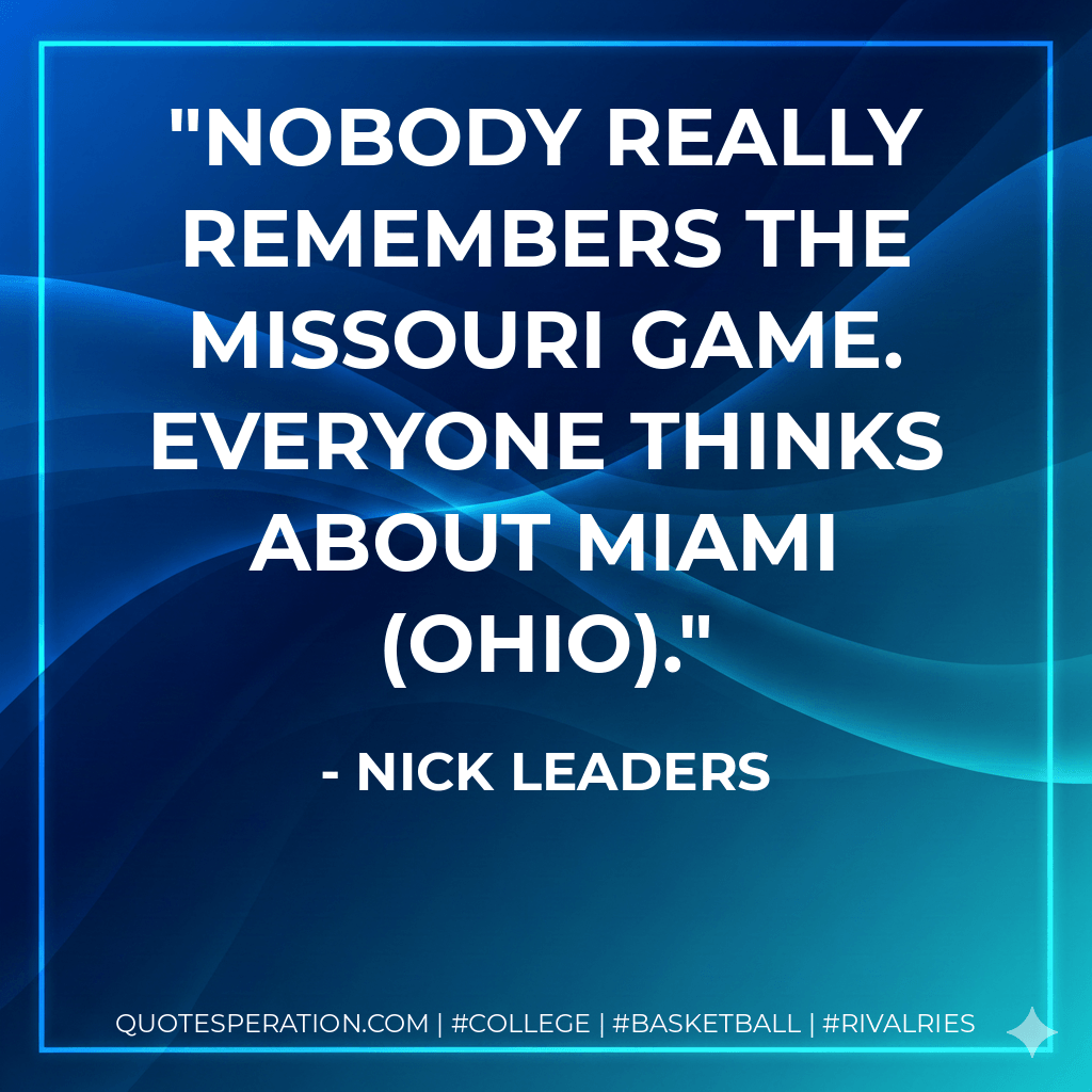 Nobody really remembers the Missouri game. Everyone thinks about Miami (Ohio). - Nick Leaders