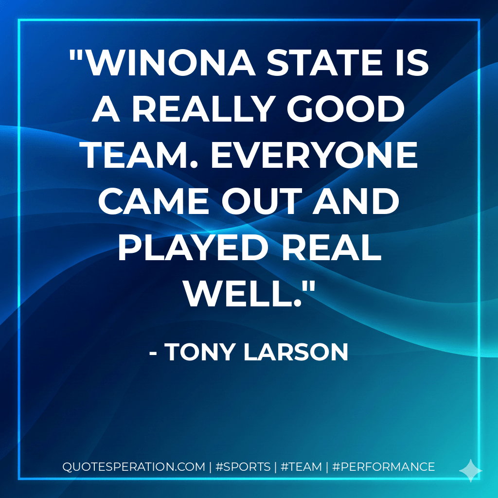 Winona State is a really good team. Everyone came out and played real well. - Tony Larson