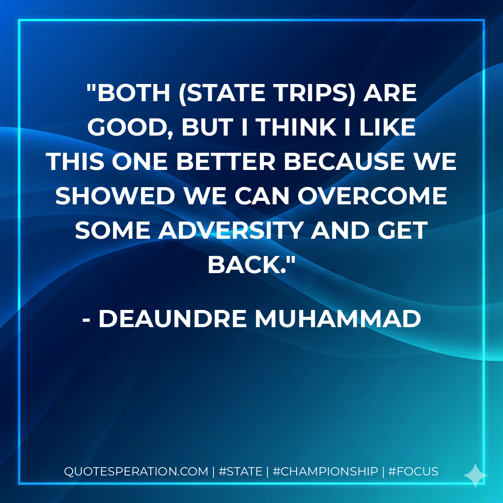 Both (state trips) are good, but I think I like this one better because we showed we can overcome some adversity and get back. - DeAundre Muhammad