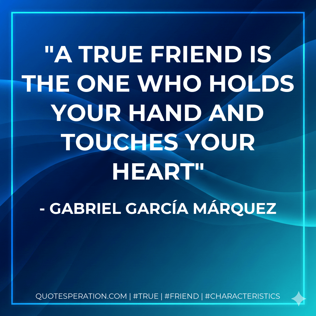 A true friend is the one who holds your hand and touches your heart - Gabriel García Márquez