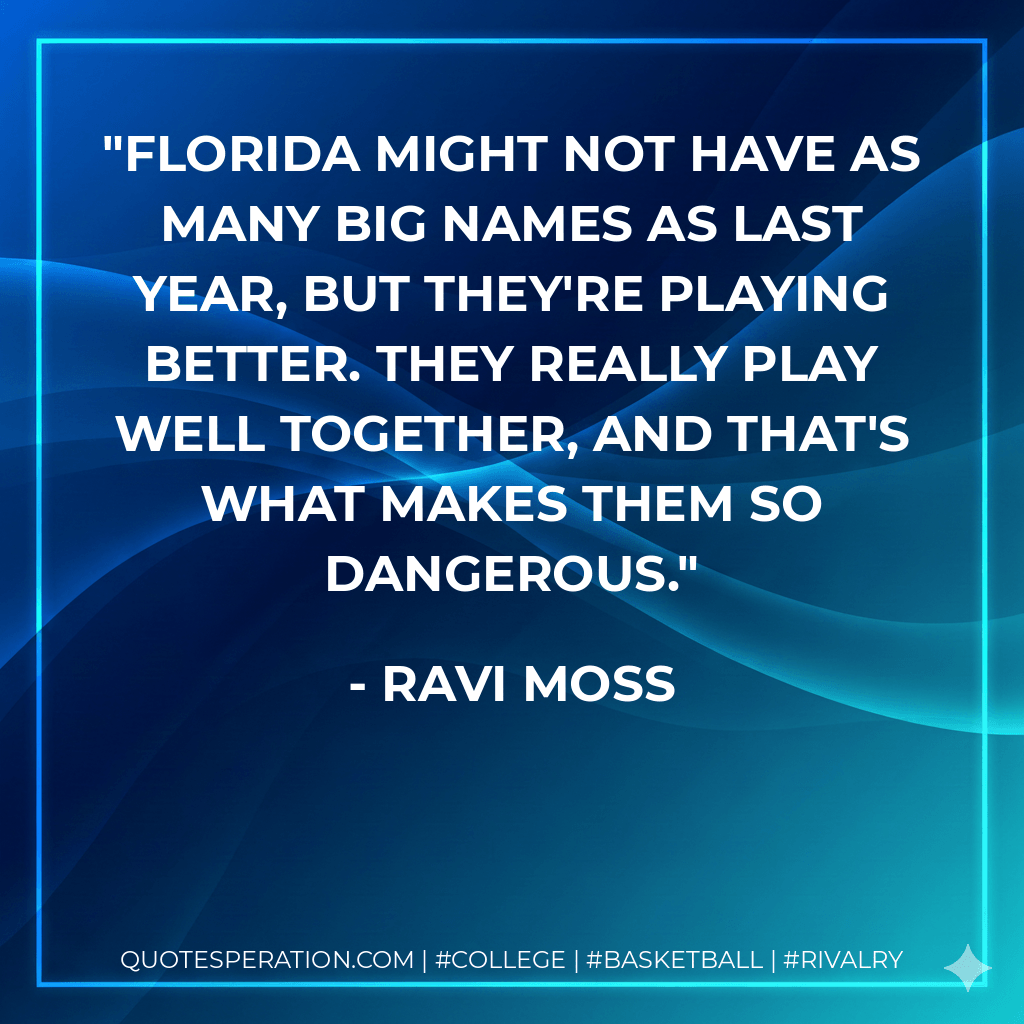 Florida might not have as many big names as last year, but they're playing better. They really play well together, and that's what makes them so dangerous. - Ravi Moss