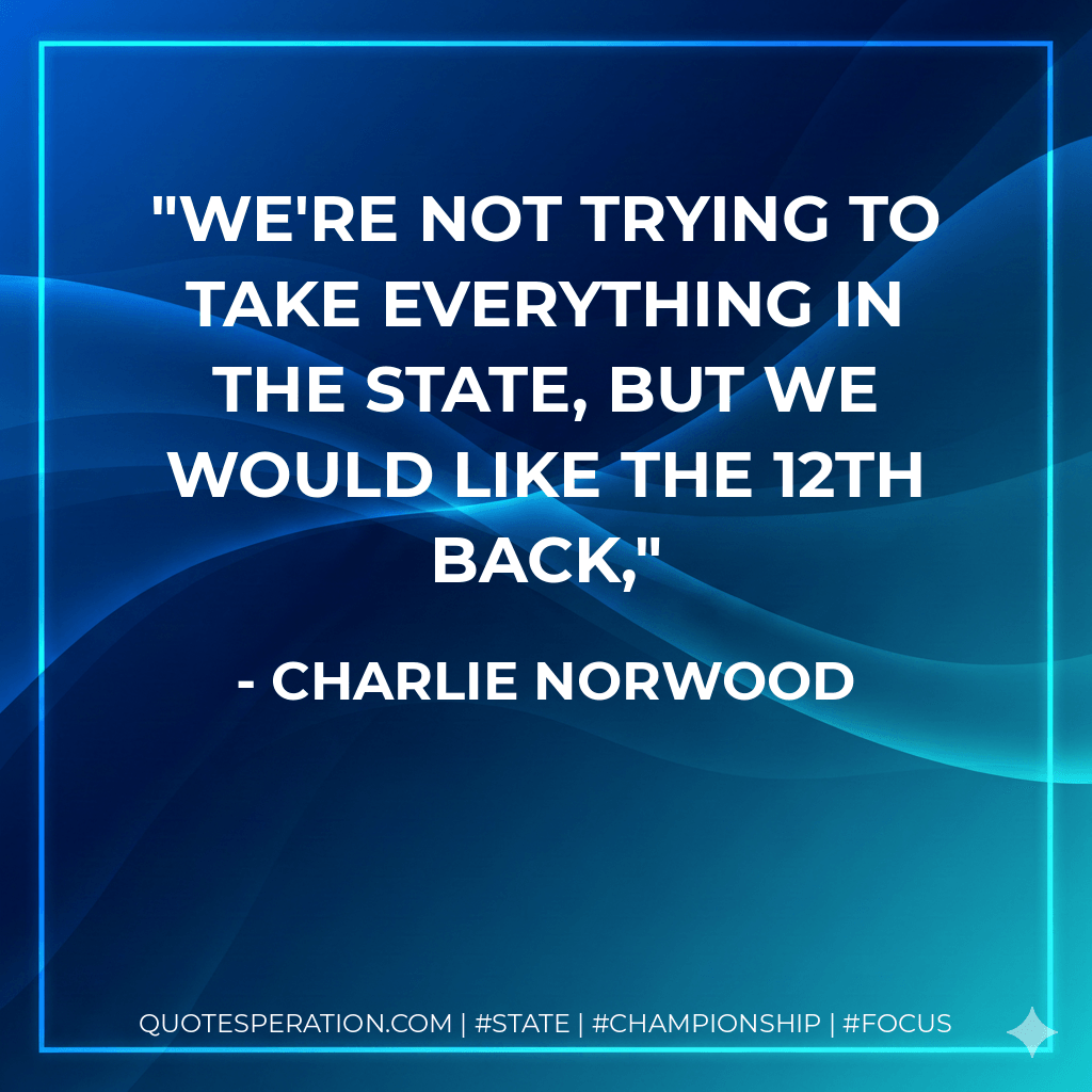 We're not trying to take everything in the state, but we would like the 12th back, - Charlie Norwood