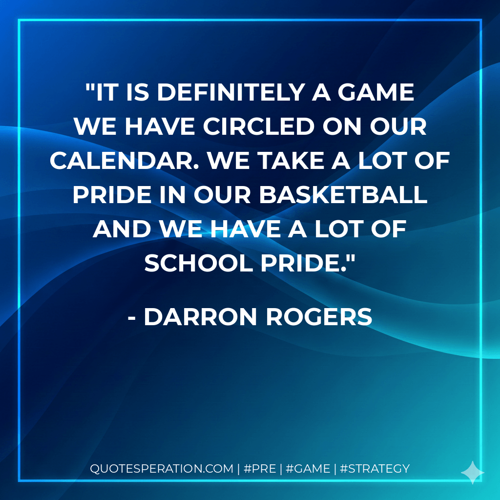 It is definitely a game we have circled on our calendar. We take a lot of pride in our basketball and we have a lot of school pride. - Darron Rogers