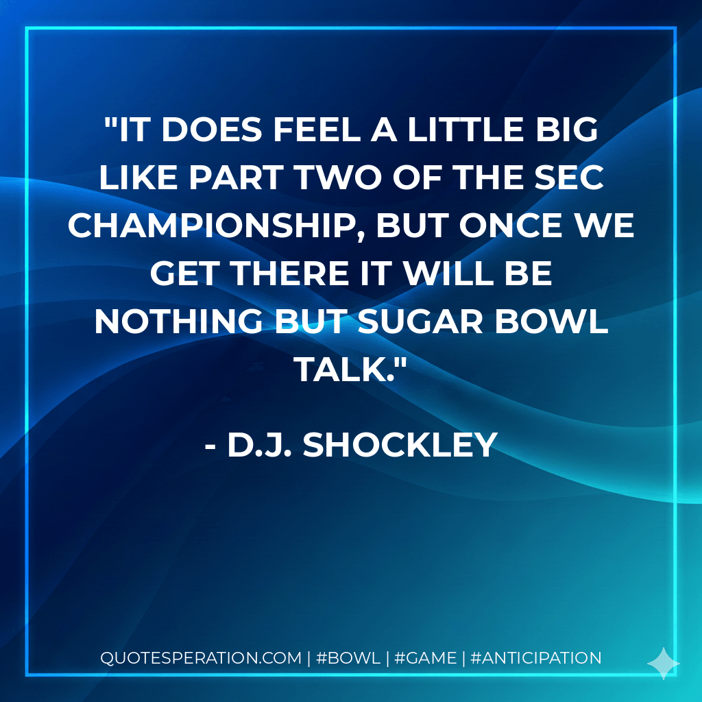 It does feel a little big like part two of the SEC Championship, but once we get there it will be nothing but Sugar Bowl talk. - D.J. Shockley