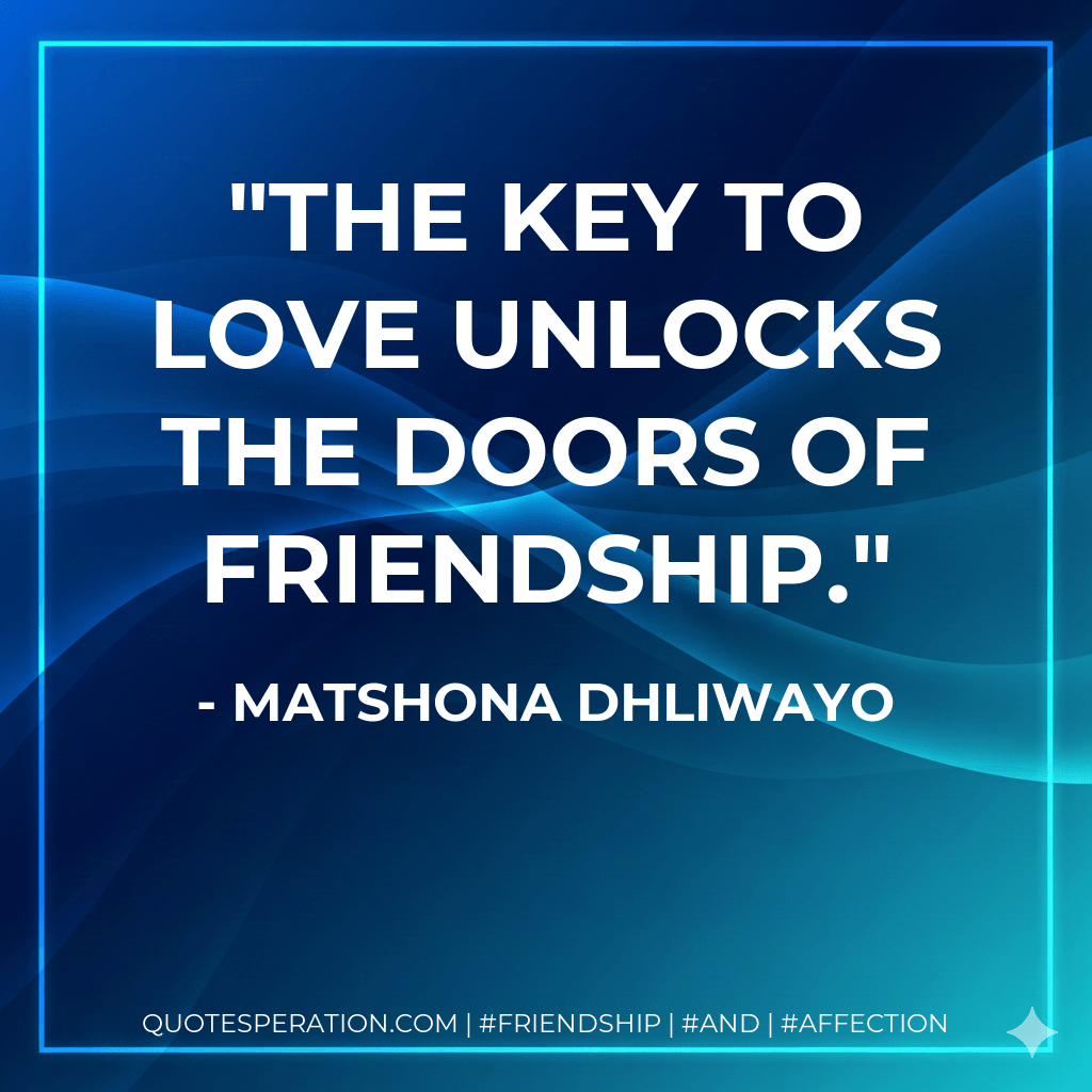 The key to love unlocks the doors of friendship. - Matshona Dhliwayo