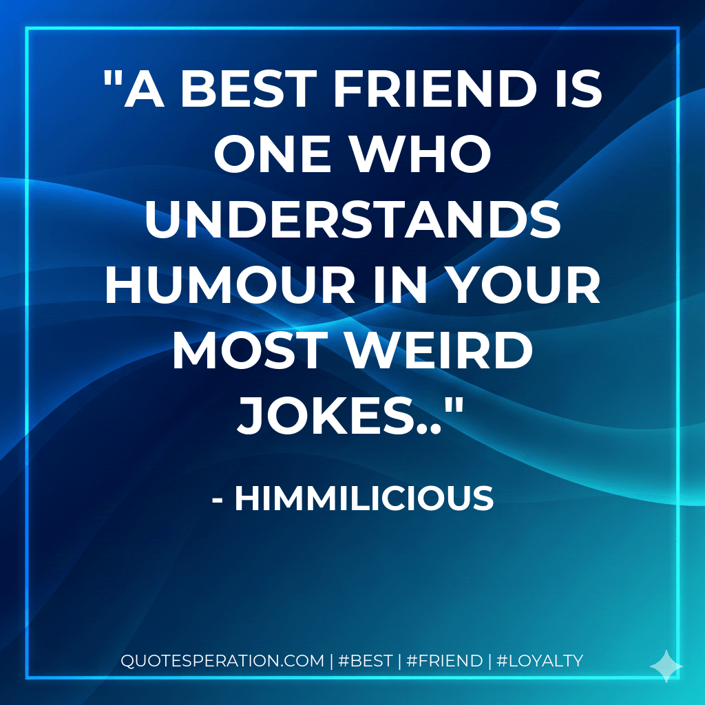 A best friend is one who understands humour in your most weird jokes.. - Himmilicious