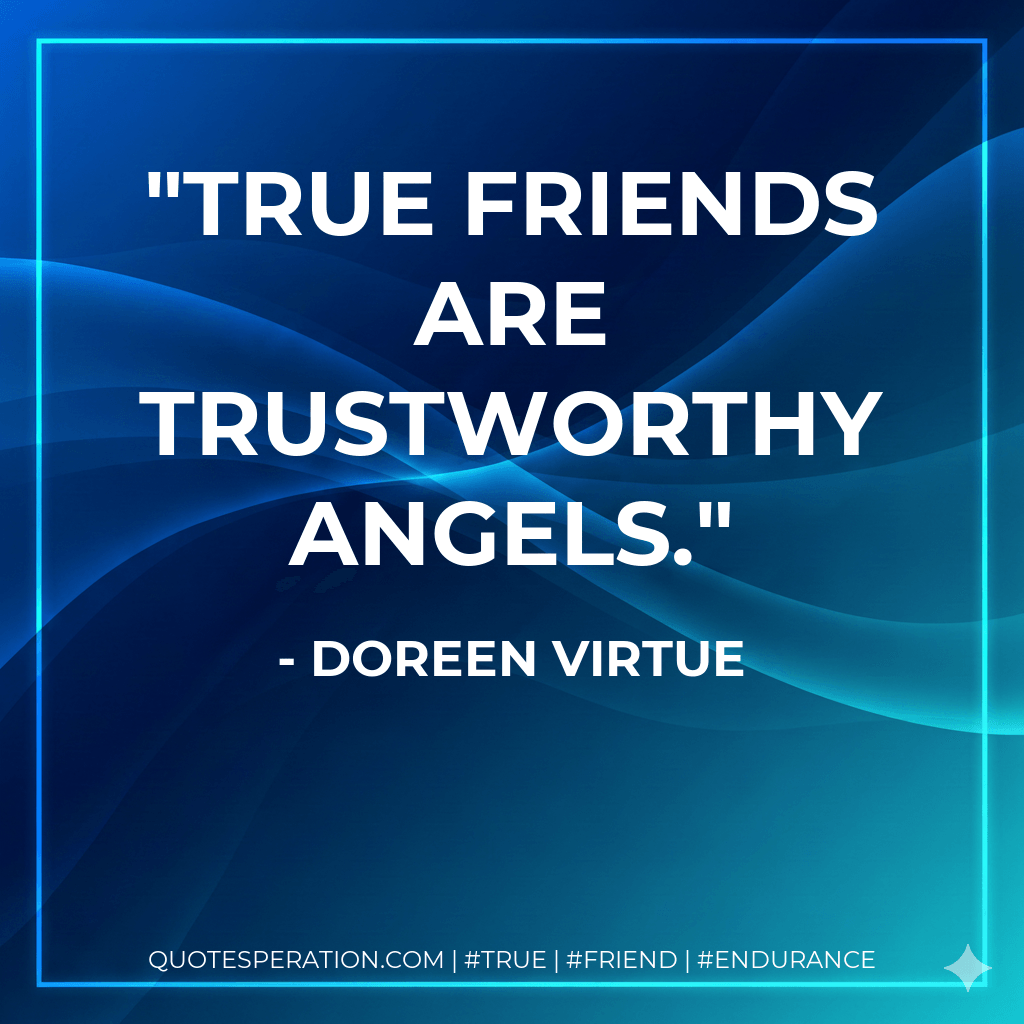 True friends are trustworthy angels. - Doreen Virtue