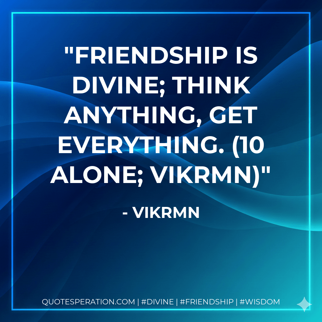 Friendship is Divine; think anything, get everything. (10 Alone; Vikrmn) - Vikrmn