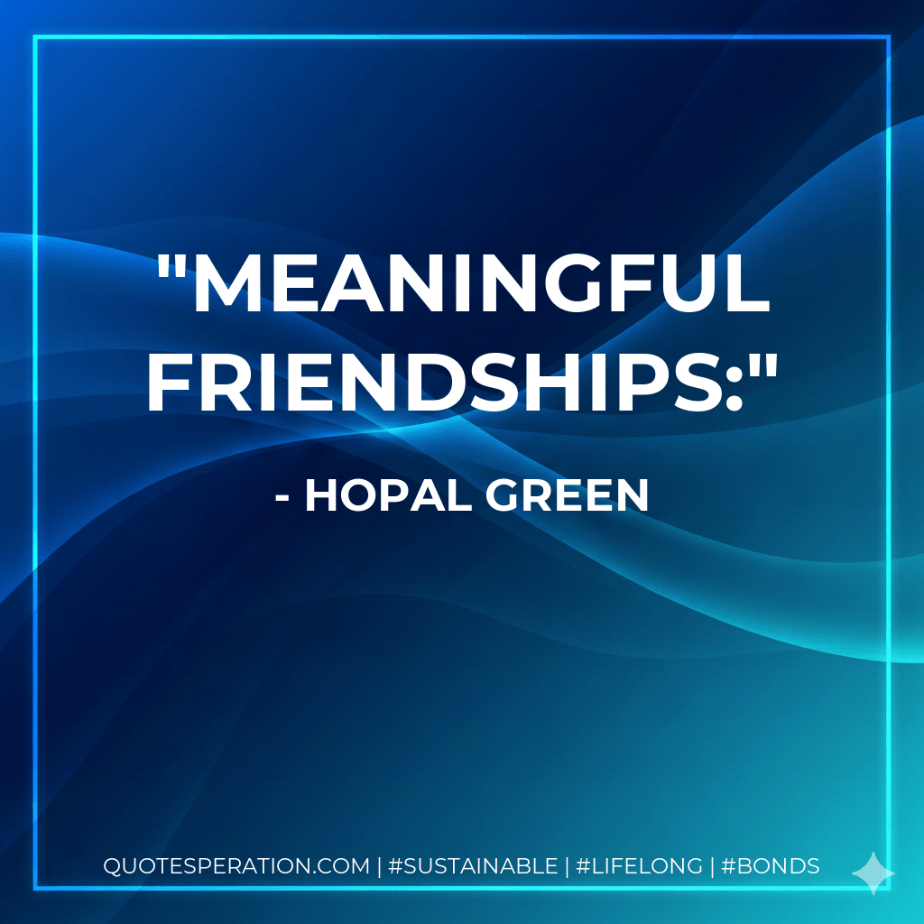 Meaningful friendships: - Hopal Green