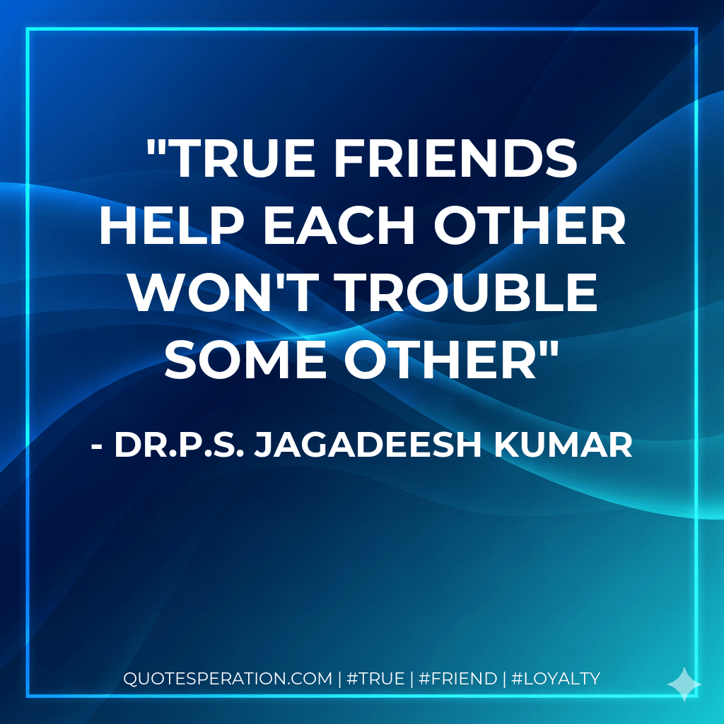 True friends help each other won't trouble some other - Dr.P.S. Jagadeesh Kumar