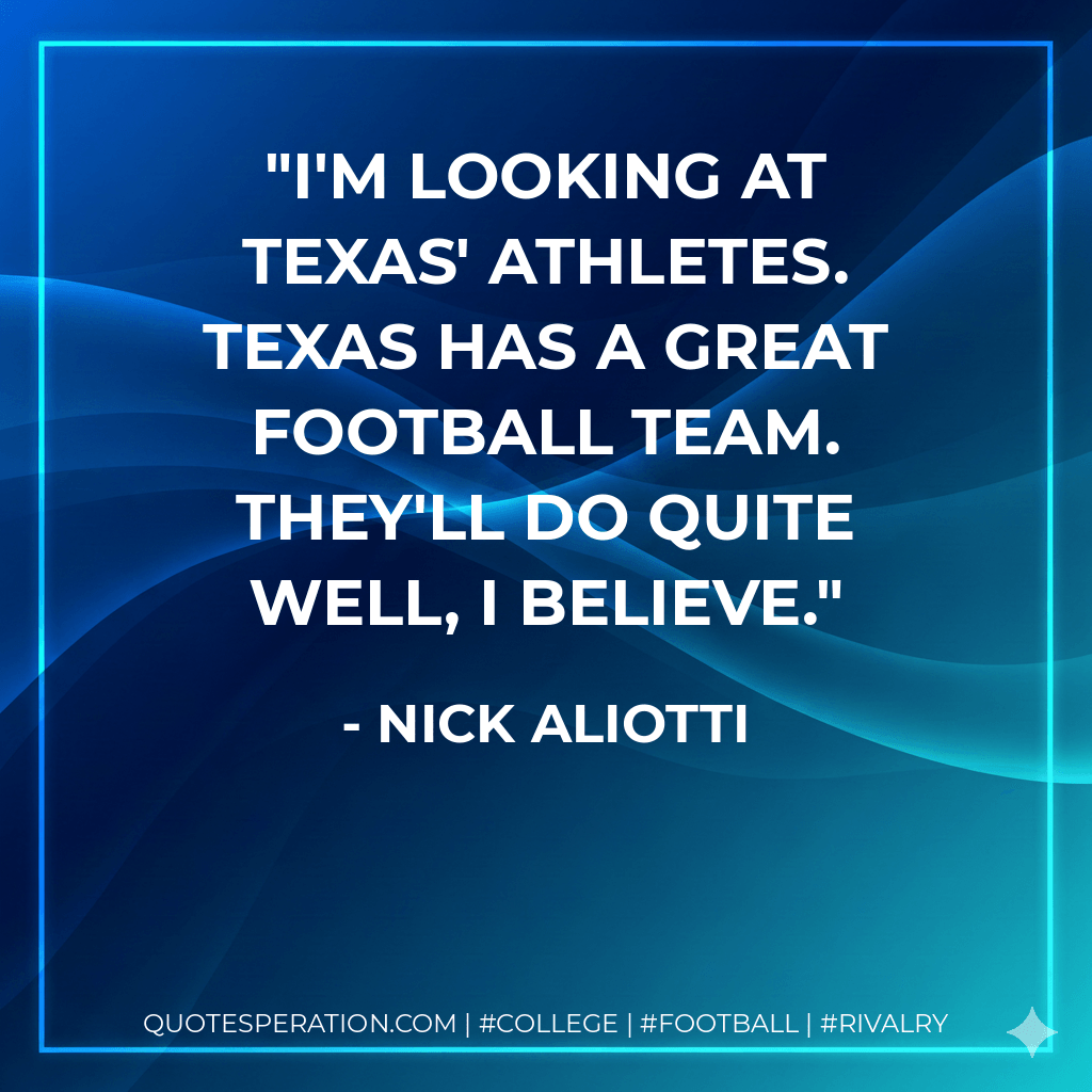 I'm looking at Texas' athletes. Texas has a great football team. They'll do quite well, I believe. - Nick Aliotti