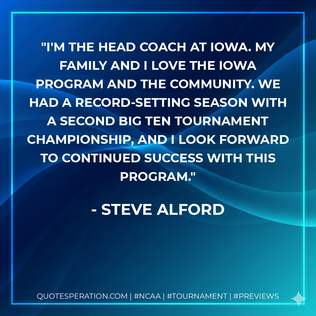 I'm the head coach at Iowa. My family and I love the Iowa program and the community. We had a record-setting season with a second Big Ten Tournament championship, and I look forward to continued success with this program. - Steve Alford