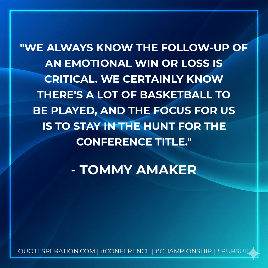 We always know the follow-up of an emotional win or loss is critical. We certainly know there's a lot of basketball to be played, and the focus for us is to stay in the hunt for the conference title. - Tommy Amaker