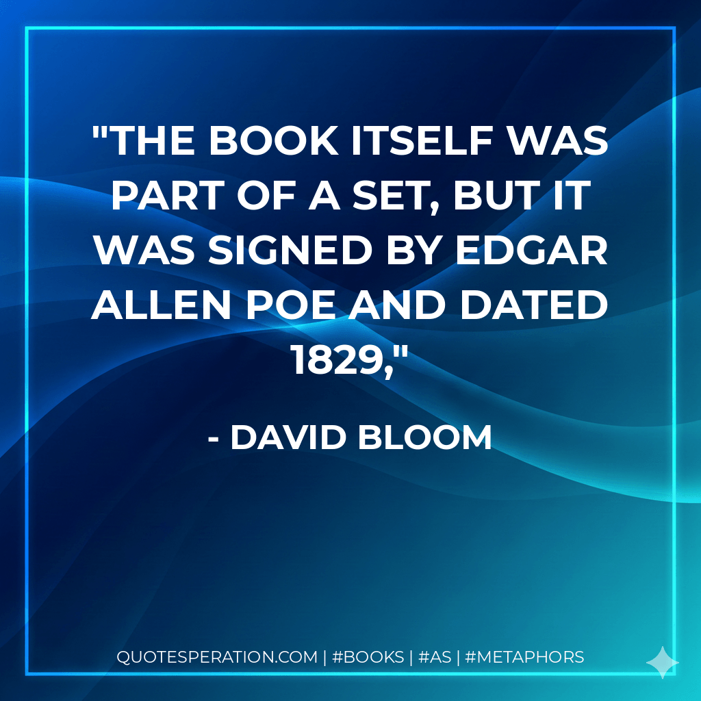 The book itself was part of a set, but it was signed by Edgar Allen Poe and dated 1829, - David Bloom