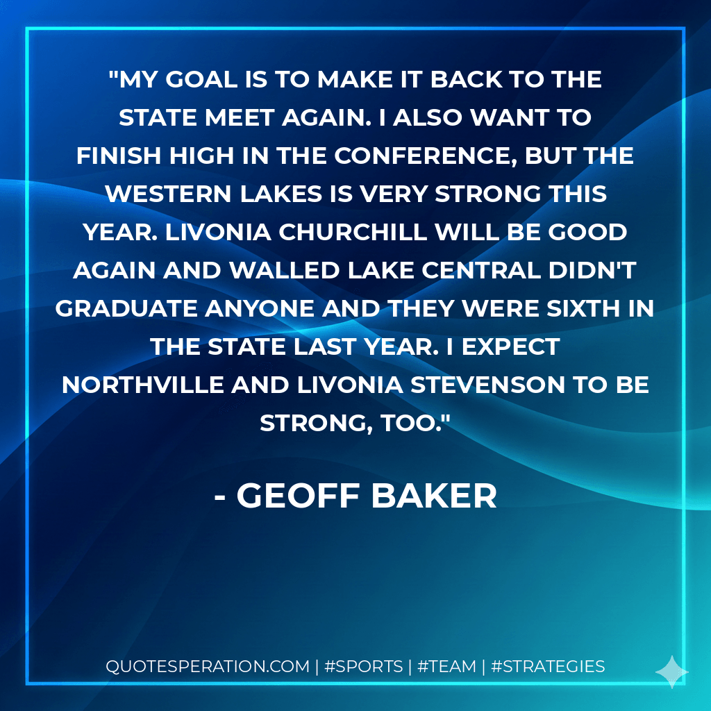 My goal is to make it back to the state meet again. I also want to finish high in the conference, but the Western Lakes is very strong this year. Livonia Churchill will be good again and Walled Lake Central didn't graduate anyone and they were sixth in the state last year. I expect Northville and Livonia Stevenson to be strong, too. - Geoff Baker