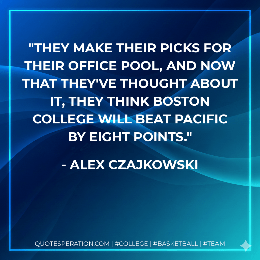 They make their picks for their office pool, and now that they've thought about it, they think Boston College will beat Pacific by eight points. - Alex Czajkowski