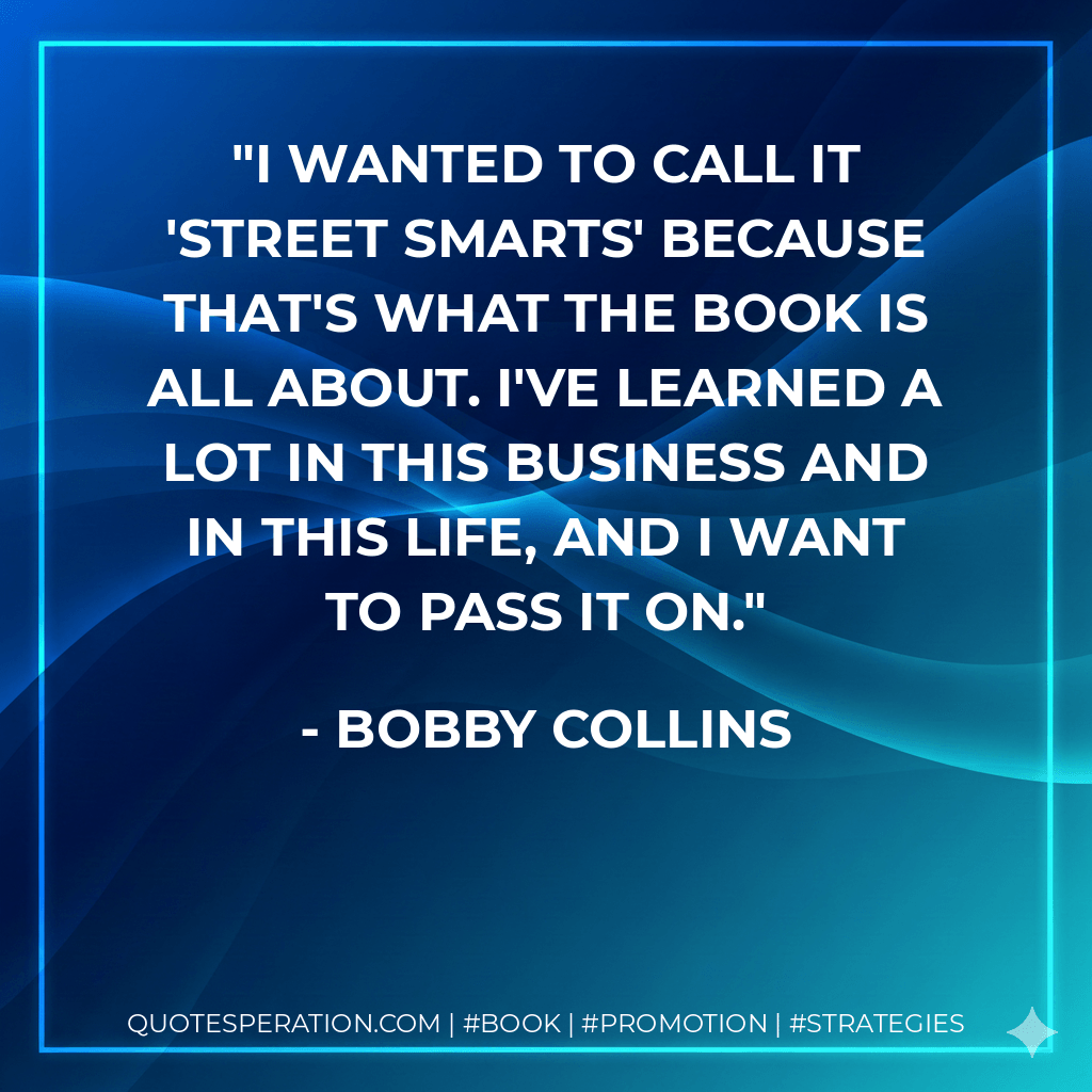 I wanted to call it 'Street Smarts' because that's what the book is all about. I've learned a lot in this business and in this life, and I want to pass it on.
