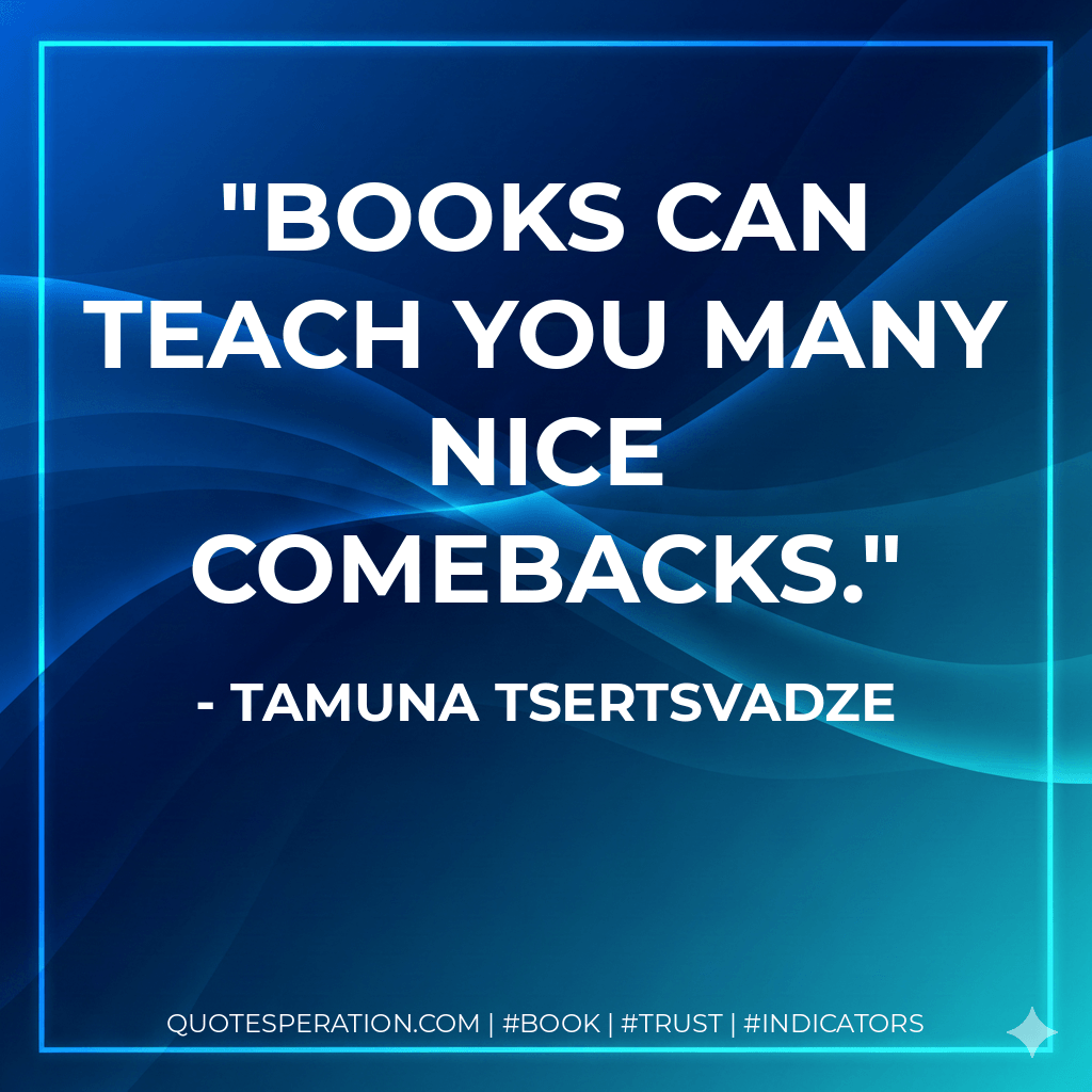 Books can teach you many nice comebacks. - Tamuna Tsertsvadze