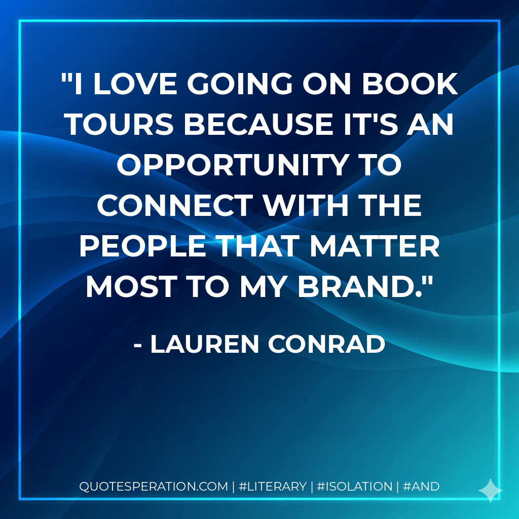 I love going on book tours because it's an opportunity to connect with the people that matter most to my brand. - Lauren Conrad