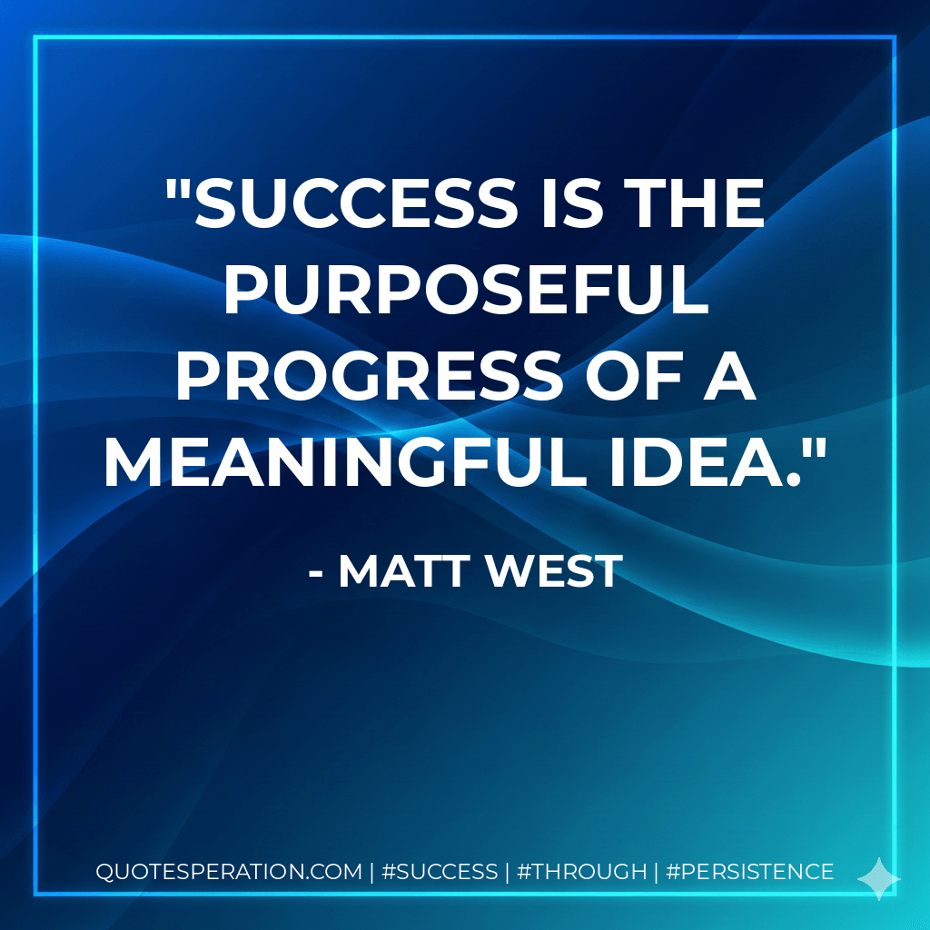 Success is the purposeful progress of a meaningful idea. - Matt West