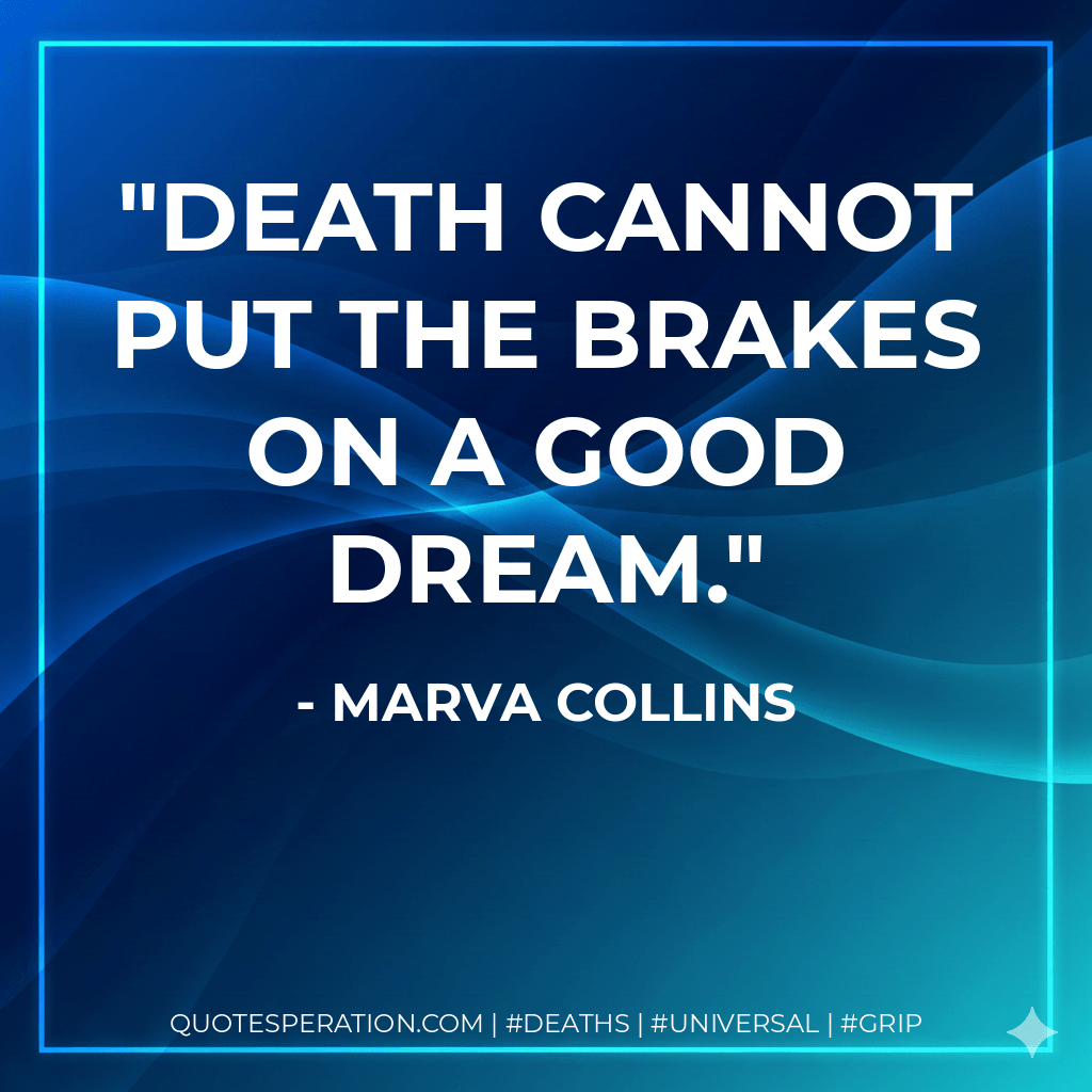 Death cannot put the brakes on a good dream. - Marva Collins