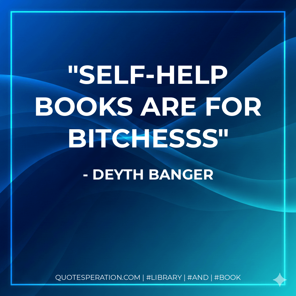 Self-Help books are for bitchesss - Deyth Banger