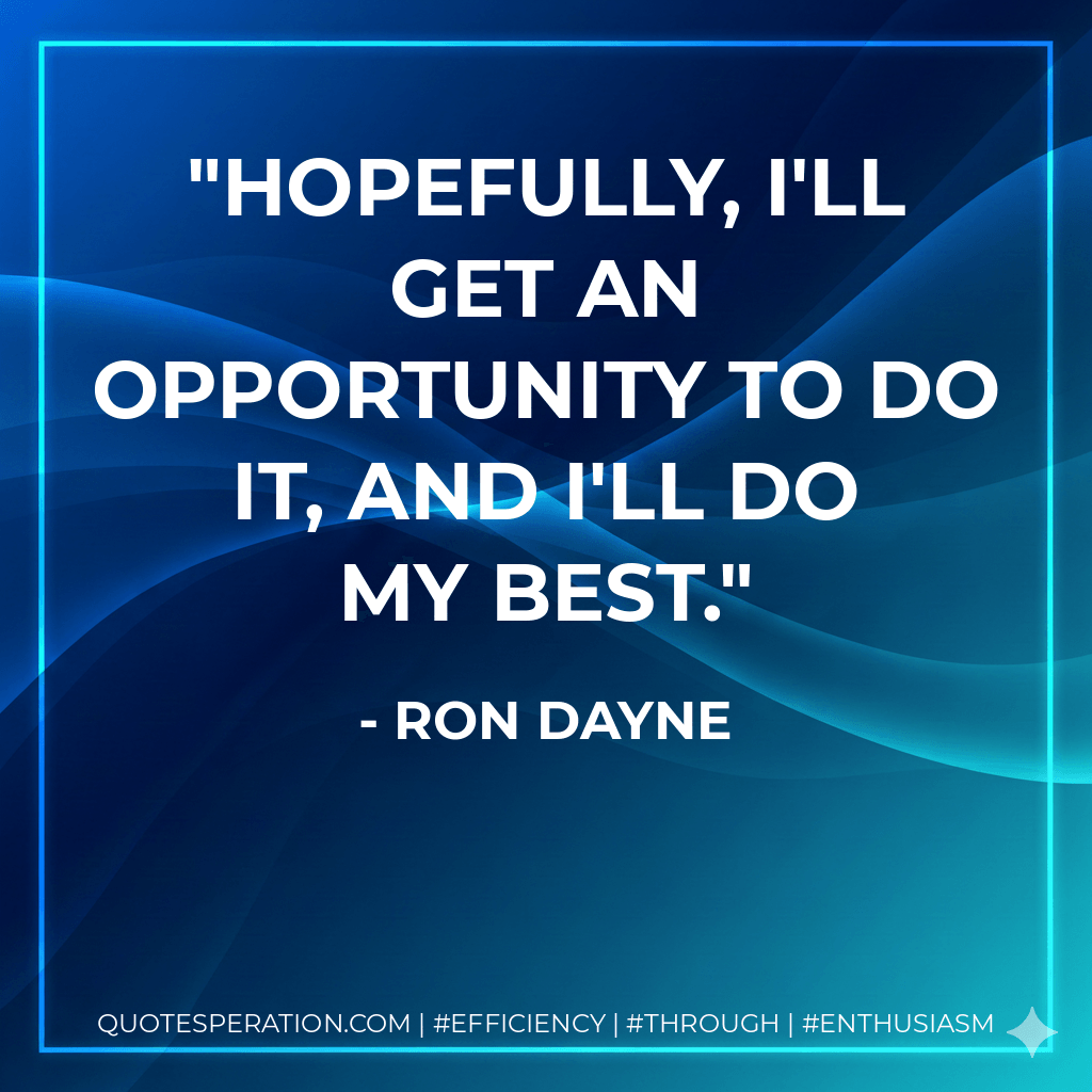 Hopefully, I'll get an opportunity to do it, and I'll do my best. - Ron Dayne