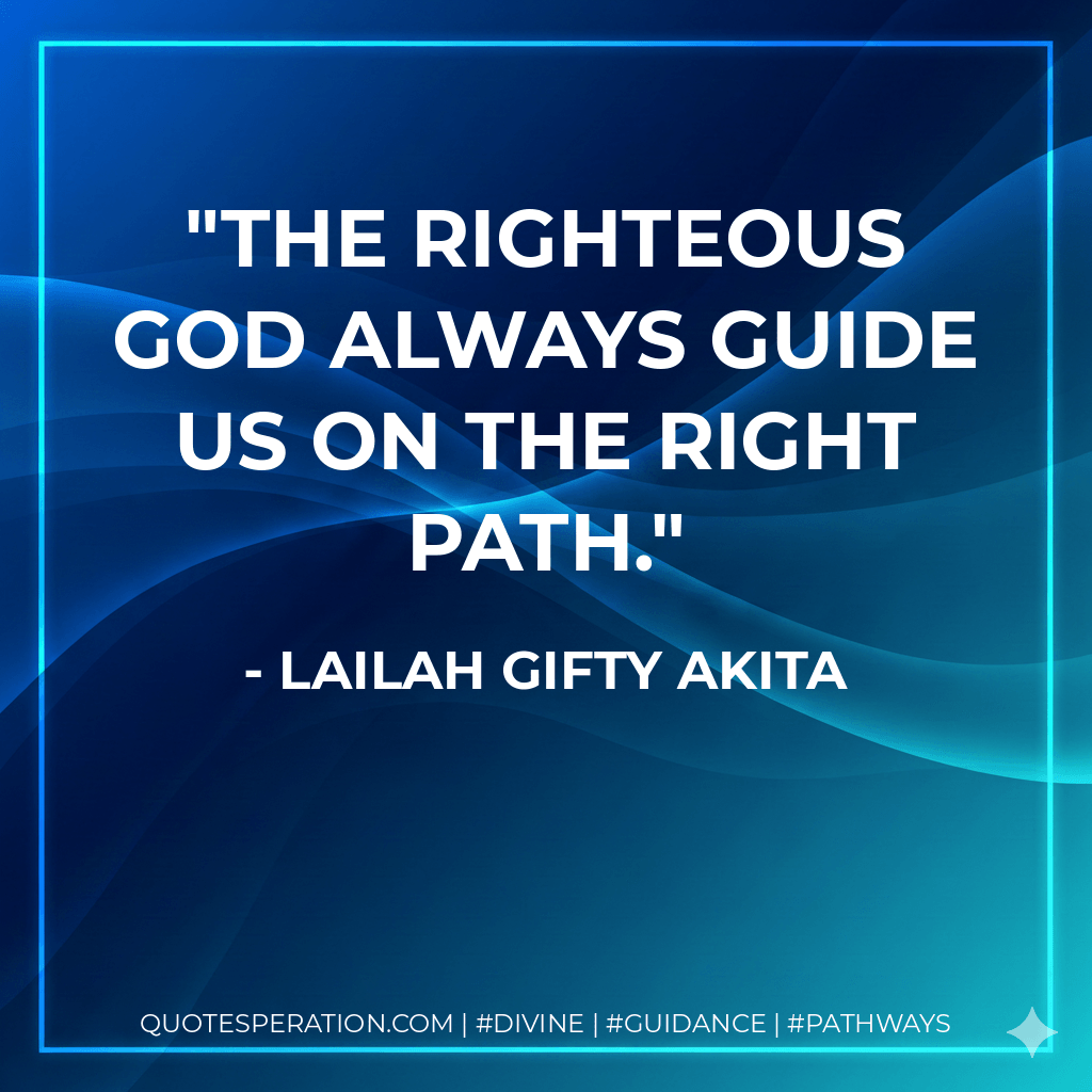 The righteous God always guide us on the right path. - Lailah Gifty Akita