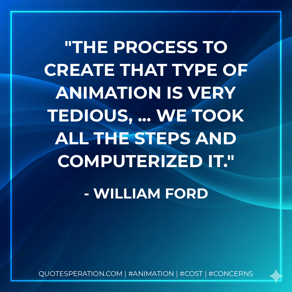 The process to create that type of animation is very tedious, ... We took all the steps and computerized it. - William Ford