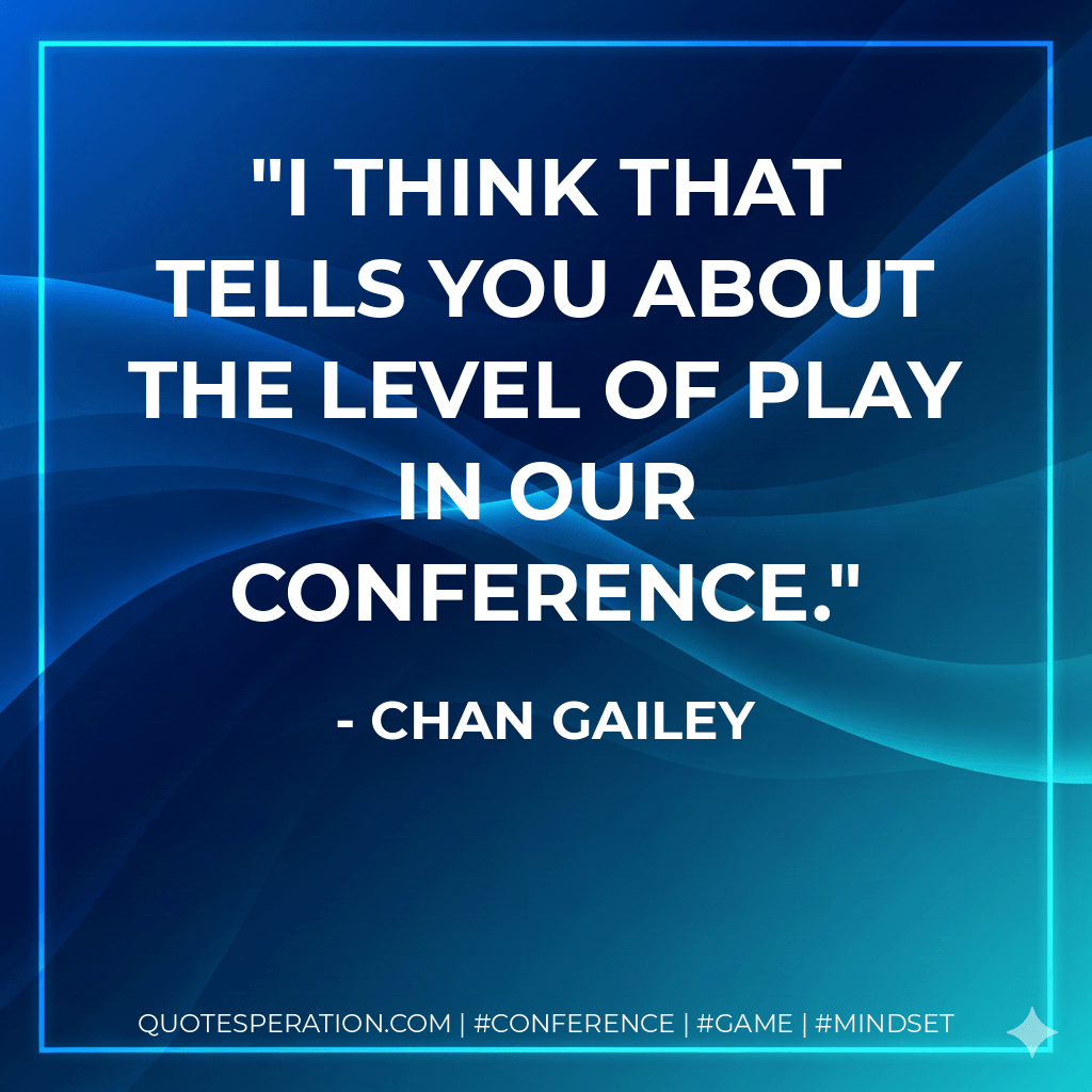 I think that tells you about the level of play in our conference. - Chan Gailey