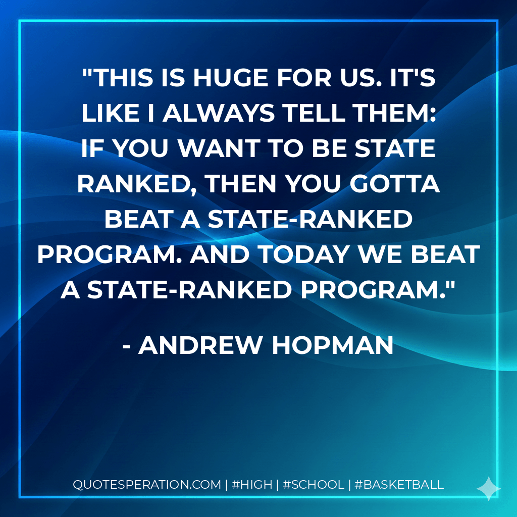 This is huge for us. It's like I always tell them: If you want to be state ranked, then you gotta beat a state-ranked program. And today we beat a state-ranked program. - Andrew Hopman