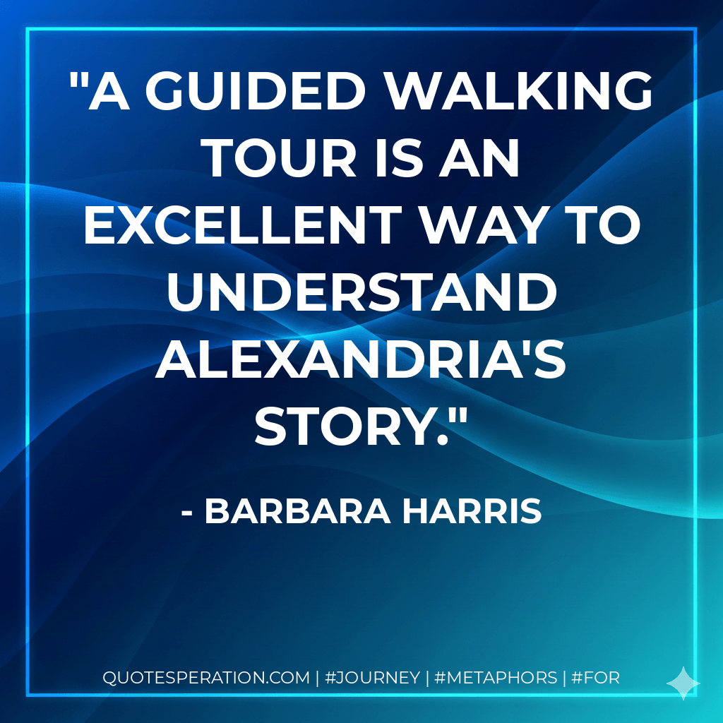 A guided walking tour is an excellent way to understand Alexandria's story. - Barbara Harris