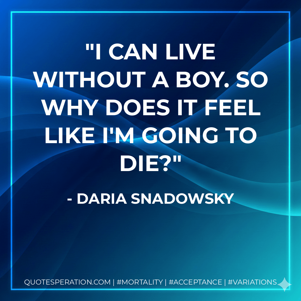 I can live without a boy. So why does it feel like I'm going to die? - Daria Snadowsky