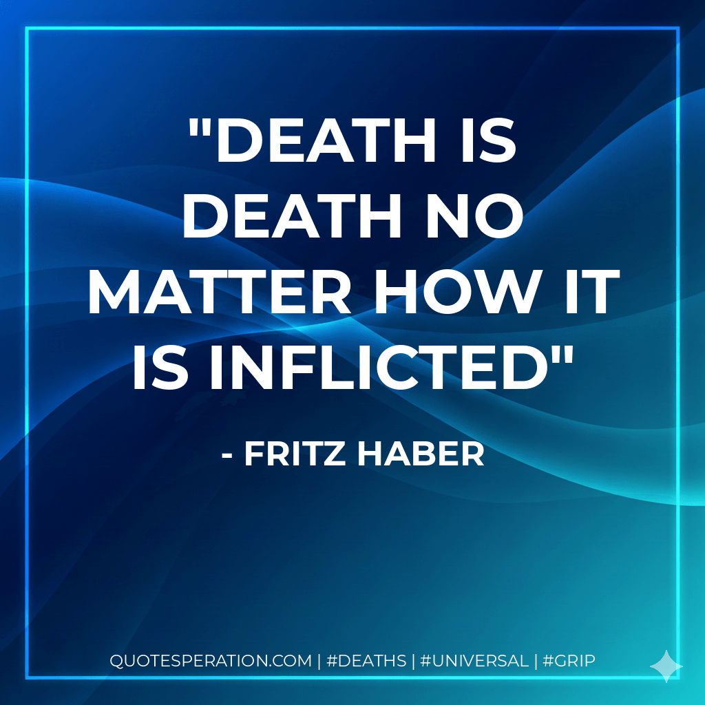 Death is death no matter how it is inflicted - Fritz Haber