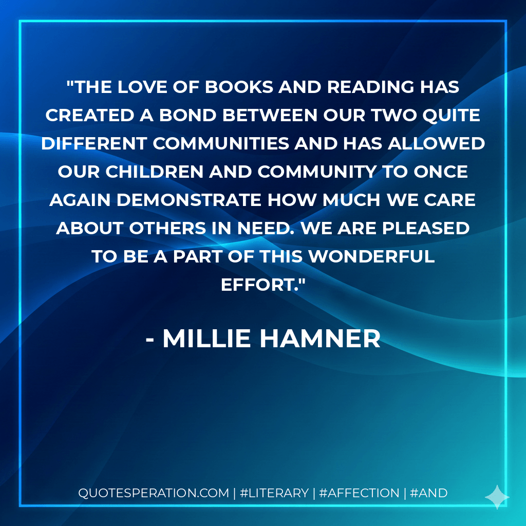 The love of books and reading has created a bond between our two quite different communities and has allowed our children and community to once again demonstrate how much we care about others in need. We are pleased to be a part of this wonderful effort. - Millie Hamner