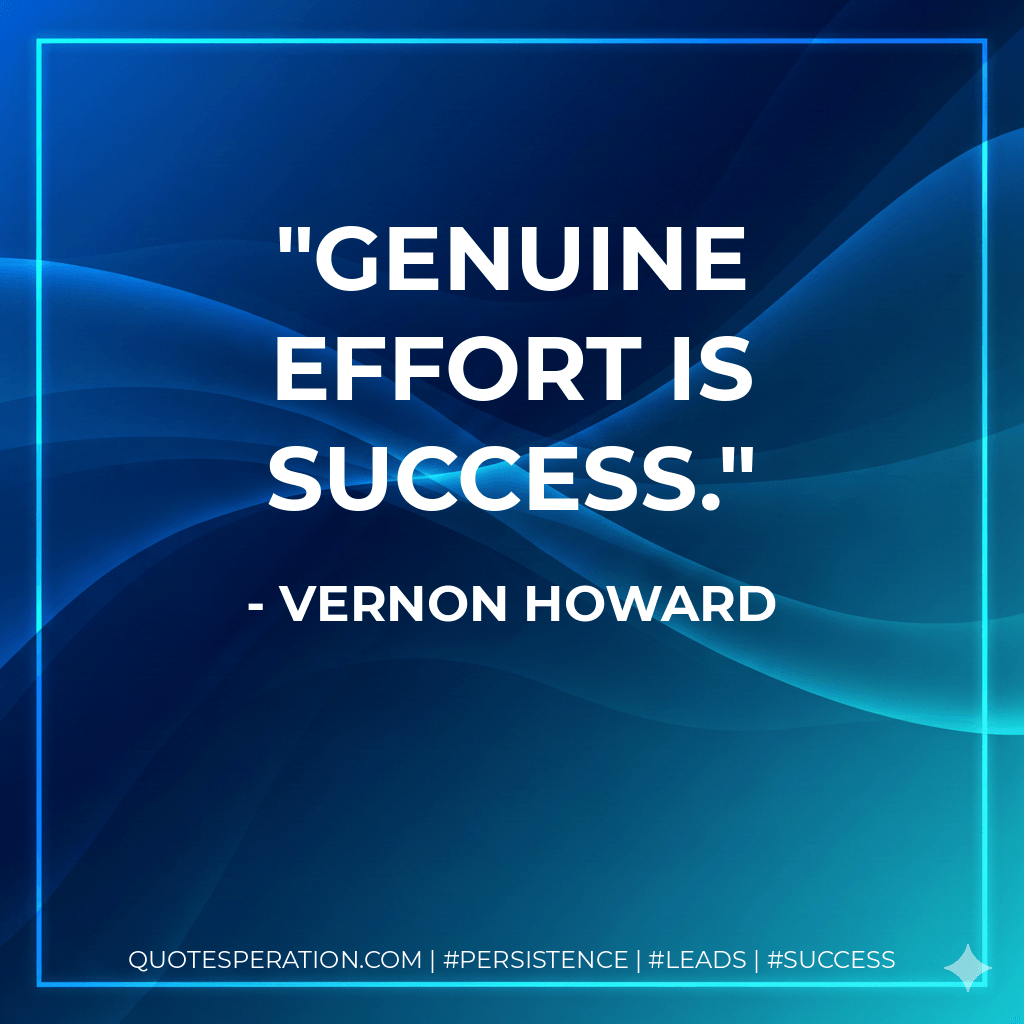 Genuine effort is success. - Vernon Howard